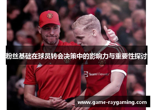 粉丝基础在球员转会决策中的影响力与重要性探讨