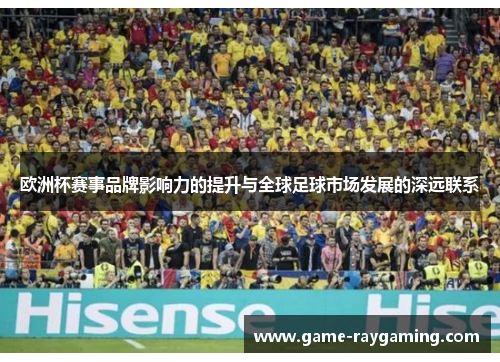 欧洲杯赛事品牌影响力的提升与全球足球市场发展的深远联系