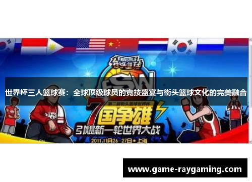 世界杯三人篮球赛：全球顶级球员的竞技盛宴与街头篮球文化的完美融合