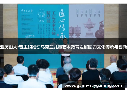 亚历山大·普里约推动乌克兰儿童艺术教育发展助力文化传承与创新