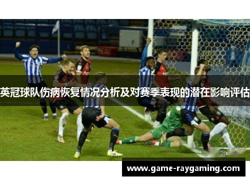 英冠球队伤病恢复情况分析及对赛季表现的潜在影响评估
