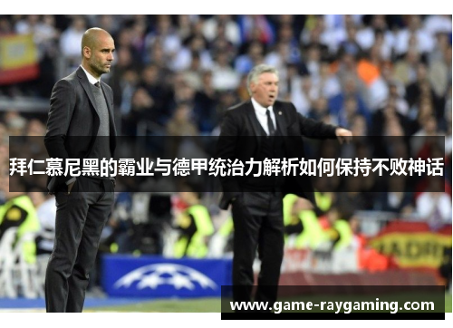 拜仁慕尼黑的霸业与德甲统治力解析如何保持不败神话