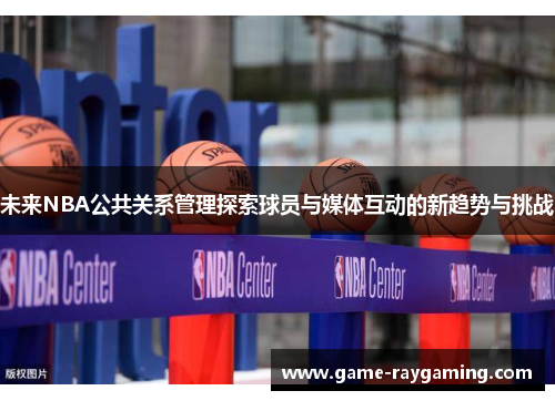 未来NBA公共关系管理探索球员与媒体互动的新趋势与挑战