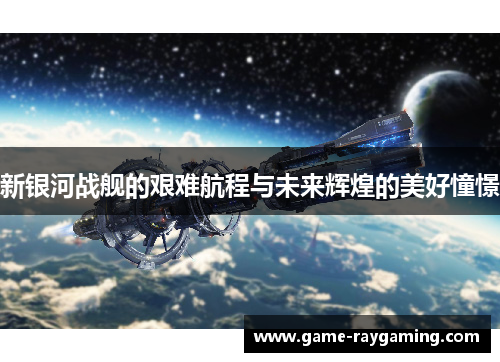 新银河战舰的艰难航程与未来辉煌的美好憧憬