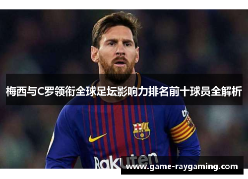 梅西与C罗领衔全球足坛影响力排名前十球员全解析