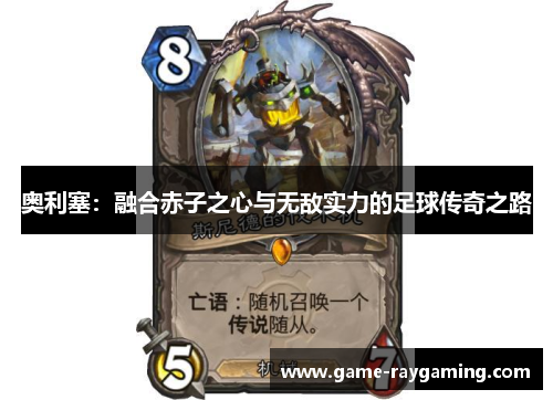 奥利塞：融合赤子之心与无敌实力的足球传奇之路